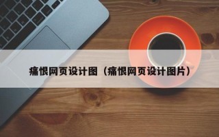 日土痛恨网页设计图（痛恨网页设计图片）