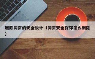 日土删除网页的安全设计（网页安全保存怎么删除）