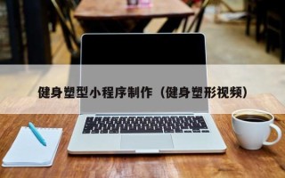 日土健身塑型小程序制作（健身塑形视频）