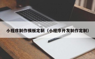 日土小程序制作模板定制（小程序开发制作定制）