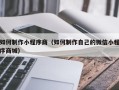 日土如何制作小程序商（如何制作自己的微信小程序商城）