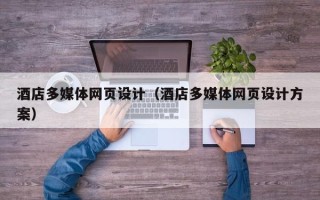 日土酒店多媒体网页设计（酒店多媒体网页设计方案）
